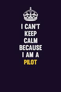 I can't Keep Calm Because I Am A Pilot