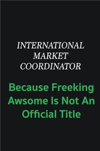 International Market Coordinator because freeking awsome is not an offical title