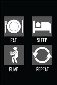 Eat, Sleep, Bump, Repeat