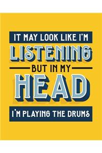 It May Look Like I'm Listening, but in My Head I'm Playing the Drums