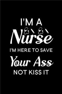 I'm A Nurse I'm here To Save Your Ass Not Kiss It
