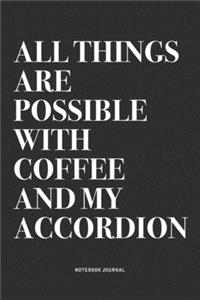 All Things Are Possible With Coffee And My Accordion