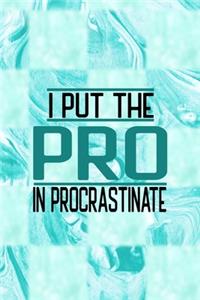 I Put The Pro In Procrastinate