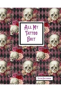 All My Tattoo Shit Tattoo Sketchbook