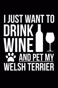 I just want to drink wine and pet my Welsh Terrier dog mom dog dad Wine lover Journal Notebook: An ideal journal for the Welsh Terrier dog owner who loves their dog and also loves wine