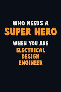 Who Need A SUPER HERO, When You Are Electrical Design Engineer