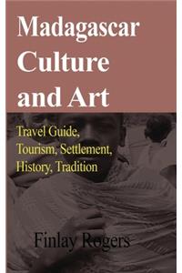 Madagascar Culture and Art: Travel Guide, Tourism, Settlement, History, Tradition
