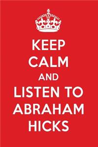 Keep Calm and Listen to Abraham Hicks: Abraham Hicks Designer Notebook