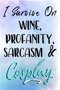 I Survive On Wine, Profanity, Sarcasm & Cosplay