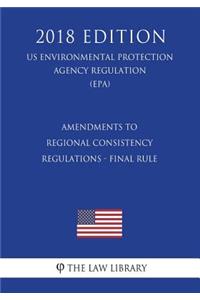 Amendments to Regional Consistency Regulations - Final Rule (US Environmental Protection Agency Regulation) (EPA) (2018 Edition)