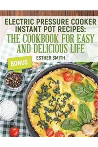 Electric Pressure Cooker Instant Pot Recipes: The Cookbook for Easy and Deliciou