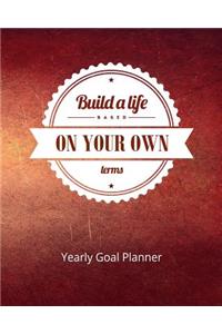 Build a Life Based on Your Own Terms Yearly Goal Planner