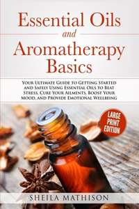 Essential Oils and Aromatherapy Basics Large Print Edition