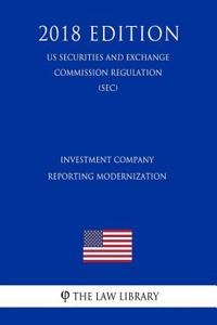 Investment Company Reporting Modernization (Us Securities and Exchange Commission Regulation) (Sec) (2018 Edition)