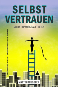 SELBSTVERTRAUEN Selbstbewusst auftreten - Selbstliebe lernen - Selbstbewusstsein stärken