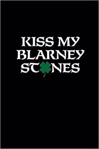 Kiss My Blarney Stones