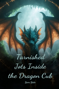 Tarnished Jots Inside the Dragon Cub