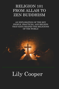 Religion 101 from Allah to Zen Buddhism