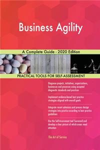Business Agility A Complete Guide - 2020 Edition