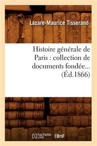 Histoire Générale de Paris: Collection de Documents Fondée (Éd.1866)