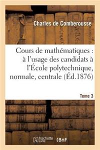 Cours de Mathématiques: À l'Usage Des Candidats À l'École Polytechnique, À l'École Tome 3