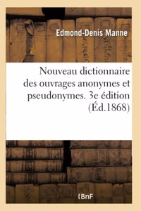 Nouveau Dictionnaire Des Ouvrages Anonymes Et Pseudonymes: Avec Les Noms Des Auteurs Ou Éditeurs. 3e Édition