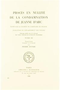 Proces En Nullite de La Condamnation de Jeanne D'Arc, T. III (Traduction)