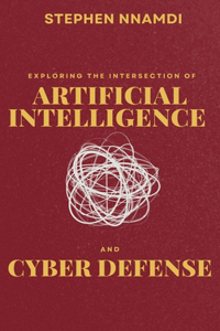 Exploring The Intersection Of Artificial Intelligence And Cyber Defense