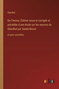 De l'Amour; Édition revue et corrigée et précédée d'une étude sur les oeuvres de Stendhal par Sainte-Beuve