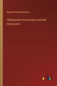 Shakespeare's Roman plays and their background