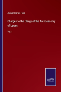 Charges to the Clergy of the Archdeaconry of Lewes