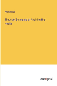 Art of Dining and of Attaining High Health