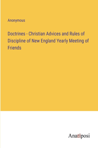 Doctrines - Christian Advices and Rules of Discipline of New England Yearly Meeting of Friends