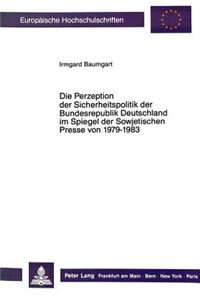 Die Perzeption der Sicherheitspolitik der Bundesrepublik Deutschland im Spiegel der Sowjetischen Presse von 1979-1983