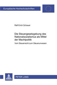 Die Steuergesetzgebung Des Nationalsozialismus ALS Mittel Der Machtpolitik: Vom Steuerrecht Zum Steuerunwesen