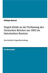 Hegels Kritik an der Verfassung des Deutschen Reiches um 1802 im historischen Kontext