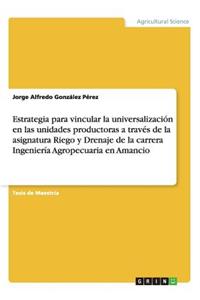 Estrategia para vincular la universalización en las unidades productoras a través de la asignatura Riego y Drenaje de la carrera Ingeniería Agropecuaria en Amancio