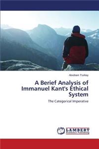 A Berief Analysis of Immanuel Kant's Ethical System