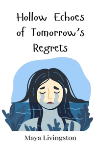 Hollow Echoes of Tomorrow's Regrets