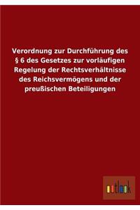 Verordnung zur Durchführung des § 6 des Gesetzes zur vorläufigen Regelung der Rechtsverhältnisse des Reichsvermögens und der preußischen Beteiligungen