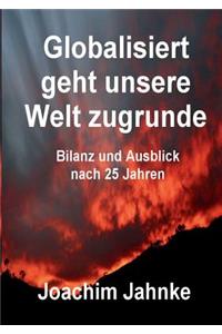 Globalisiert geht unsere Welt zugrunde