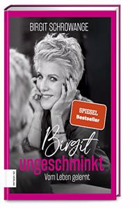 Birgit ungeschminkt: Vom Leben gelernt