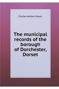 The Municipal Records of the Borough of Dorchester, Dorset