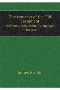 The True Text of the Old Testament with Some Remarks on the Language of the Jews