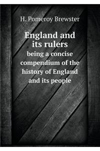 England and Its Rulers Being a Concise Compendium of the History of England and Its People
