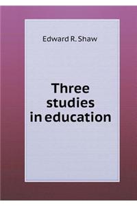 Three Studies in Education