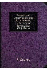 Magnetical Observations and Experiments; By Servington Savery, Esq; Of Shilston