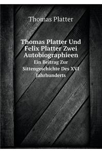 Thomas Platter Und Felix Platter Zwei Autobiographieen Ein Beitrag Zur Sittengeschichte Des XVI Jahrhunderts