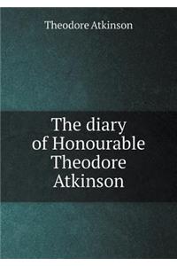 The diary of Honourable Theodore Atkinson