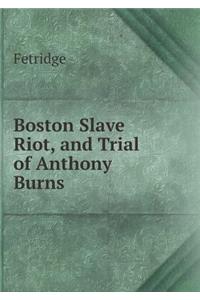 Boston Slave Riot, and Trial of Anthony Burns